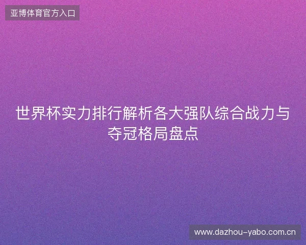 世界杯实力排行解析各大强队综合战力与夺冠格局盘点